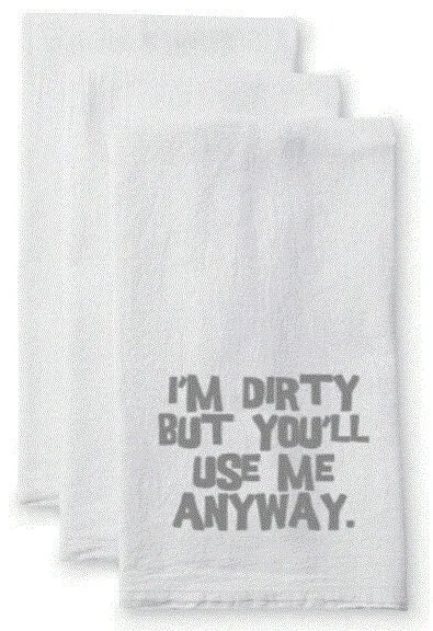 I'm dirty but you'll use me anyway Kitchen Flour Sack Towel - Tea Towel